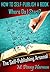 How to Self-Publish a Book: Where Do I Start? The Self-Publishing Arsenal: A Guide for the New Author and First Time Self-Publisher.