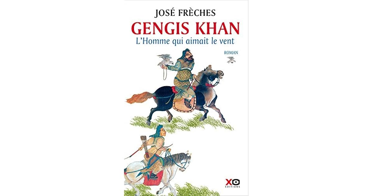 L Homme Qui Dompta Le Vent Gengis Khan - L'Homme qui aimait le vent by José Frèches