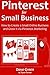 Pinterest for Small Business (Social Marketing Newbie Training for 2016): How to Create a Small Online Business and Grow it via Pinterest Marketing