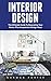 Interior Design: The Ultimate Guide To Decorating Your Home, Plus Inexpensive Design Ideas (Feng Shui, Interior Design Handbook)