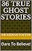 36 True Ghost Stories: Dare To Believe!