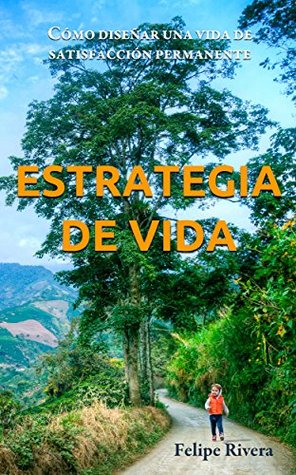 Estrategia de Vida: Cómo diseñar una vida de satisfacción permanente (Spanish Edition)