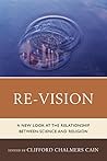 Re-Vision: A New Look at the Relationship between Science and Religion Re-Vision: A New Look at the Relationship between Science and Religion