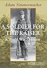 Book cover for A Soldier For The Kaiser: A World War I Memoir
