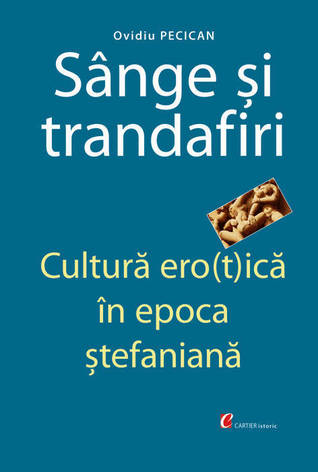 Sânge şi trandafiri: cultura ero(t)ică în epoca ştefaniană