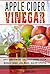 Apple Cider Vinegar: Apple Cider Vinegar Cure, Boost Immune System, Increase Energy, Lose Weight, Healthy Lifestyle (Allergy Protection, Natural Remedies, Detox, Holistic Solutions, Digestive Health)
