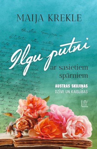 Ilgu putni ar sasietiem spārniem : Austras Skujiņas dzīve un kaislības