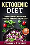 Ketogenic Diet - Secrets of Rapid Weight Loss. Avoid Mistakes and Feel Amazing.