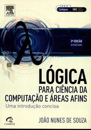 Lógica Para Ciência da Computação e Áreas Afins - Uma Indrodução Concisa - Série Campus -3ª Ed. 2015