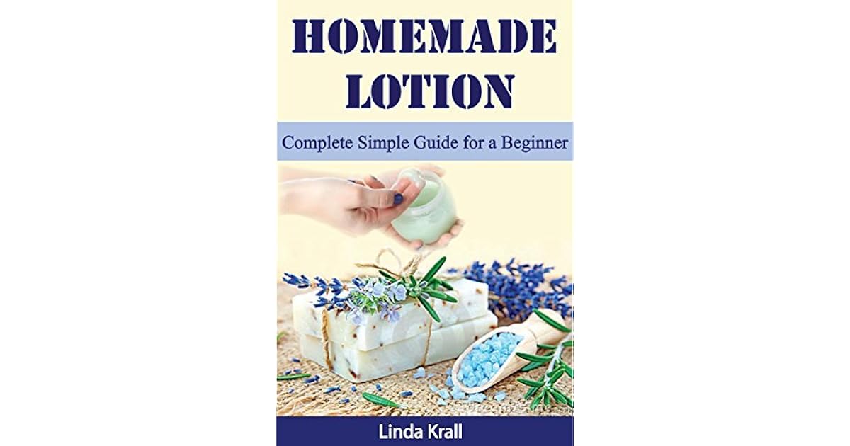 Homemade Lotion Homemade Lotion Complete Simple Guide for a Beginner