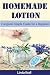 Homemade Lotion: Homemade Lotion Complete Simple Guide for a Beginner (Body Butter,Lotion Bars,Body Creams Book 1)