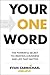 Your One Word: The Powerful Secret to Creating a Business and Life That Matter