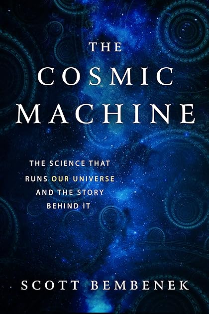 The Cosmic Machine: The Science That Runs Our Universe and the Story Behind It