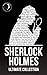 Sherlock Holmes: The Ultimate Collection (Illustrated)