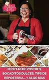 Recetas de Postres, Bocaditos Dulces, Tips de Repostería… y algo más: Mis mejores recetas y mis experiencias de vida: una historia de pasión, dedicación y perseverancia (Spanish Edition)