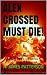 Alex Crossed Must Die! by A. James Patterson