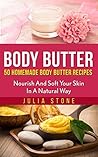 Body Butter: Homemade Body Butter Recipes: Nourish And Soft Your Skin In A Natural Way (Health Care & Soft Skin)