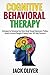 Cognitive Behavioral Therapy: Techniques for Retraining Your Brain, Break Through Depression, Phobias, Anxiety, Intrusive Thoughts (Training Guide, Self-Help, Exercises)