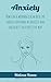 Anxiety: How a Woman Can Claim Back the Energy Consumed by Anxiety and Unleash it in a Positive Way