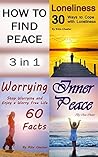 How to Find Peace: 3 in 1 Bundle (Loneliness, Worrying, Inner Peace, Peaceful Living, Mindfulness, Stop Worrying, Finding Happiness, Peaceful Life, Peace of Mind, Happiness, Happy Life)