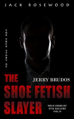 Jerry Brudos: The True Story of The Shoe Fetish Slayer: Historical Serial Killers and Murderers (True Crime by Evil Killers Book 19)