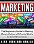 Marketing: The Beginners Guide to Making Money Online with Social Media for Small Businesses