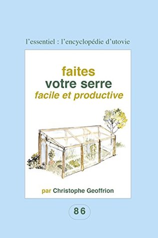 Faites votre serre facile et productive: Pour les amateurs du fait maison ! (L'essentiel : l'encyclopédie d'Utovie t. 3) (French Edition)