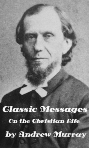 Classic Messages on the Christian Life by Andrew Murray (Illustrated)