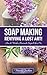 Soap Making: Reviving a Lost Art!: How to Make Homemade Soap like a Pro