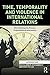 Time, Temporality and Violence in International Relations by Anna M. Agathangelou