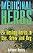 Medicinal Herbs: 25 Healing Herbs to Use, Grow And Dry: (Alternative Medicine, Herbal Medicine, Herbs, Homeopathy, Herbs for Hormonal Balance, Health) ... Medicinal Plants, Herbs For Weight Loss,)