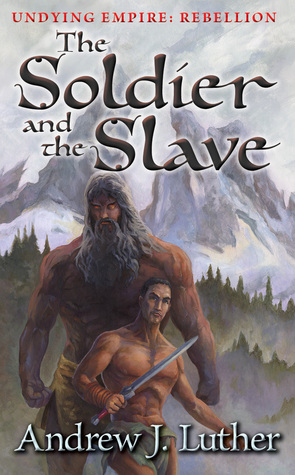 The Soldier and the Slave (Undying Empire: Rebellion, #1)