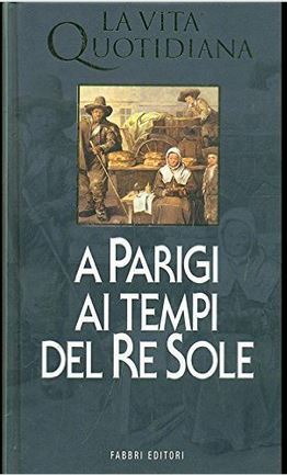 La vita Quotidiana a Parigi ai Tempi del Re Sole (Hardcover)