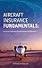Aircraft Insurance Fundamentals: A Concise Guide For Aircraft Owners And Operators