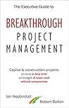 The Executive Guide to Breakthrough Project Management: Capital & Construction Projects; On-time in Less Time; On-budget at Lower Cost; Without Compromise