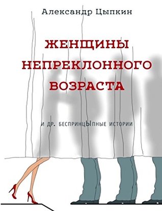 Женщины непреклонного возраста и др. беспринцЫпные рассказы (Hardcover)