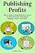 Publishing Profits: How to Make a Living Publishing Content via Kindle Romance Publishing & Blogging Content That Rocks (2 in 1 bundle)