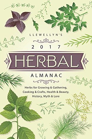 Llewellyn's 2017 Herbal Almanac: Herbs for Growing & Gathering, Cooking & Crafts, Health & Beauty, History, Myth & Lore (Kindle Edition)