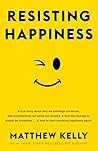 Resisting Happiness by Matthew Kelly