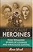Holocaust Heroines: Four Teenagers' Stories of Courage and Miraculous Survival