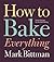 How to Bake Everything: Simple Recipes for the Best Baking: A Baking Recipe Cookbook (How to Cook Everything Series #7)