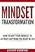MINDSET TRANSFORMATION: How To Shift Your Mindset To Attract Anything You Want In Life (Body And Mind Book 2)