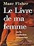 Le Livre de ma femme: ou la...