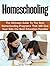 Homeschooling: The Ultimate Guide To The Best Homeschooling Programs That Will Give Your Kids the Best Education Possible (homeschooling, homeschool curriculum, homeschool books)