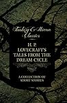 H. P. Lovecraft's Tales from the Dream Cycle - A Collection of Short Stories (Fantasy and Horror Classics): With a Dedication by George Henry Weiss