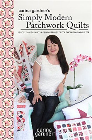 Carina Gardner's Simply Modern Patchwork Quilts: 12 Posy Garden Quilts and Sewing Projects for the Beginning Quilter (Kindle Edition)