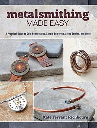 Metalsmithing Made Easy: A Practical Guide to Cold Connections, Simple Soldering, Stone Setting, and More (Kindle Edition)