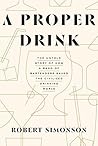 Book cover for A Proper Drink: The Untold Story of How a Band of Bartenders Saved the Civilized Drinking World [A Cocktails Book]