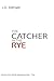 The Catcher in the Rye by J.D. Salinger The Catcher in the Rye by J.D. Salinger