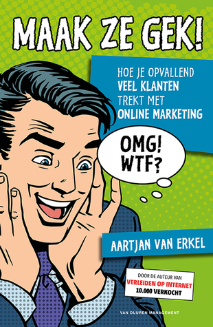 Maak ze gek! Hoe je opvallend veel klanten trekt met online marketing (Paperback)